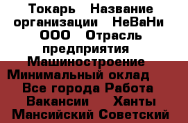 Токарь › Название организации ­ НеВаНи, ООО › Отрасль предприятия ­ Машиностроение › Минимальный оклад ­ 1 - Все города Работа » Вакансии   . Ханты-Мансийский,Советский г.